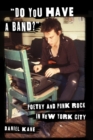 Image for &quot;Do you have a band?&quot;: poetry and punk rock in New York City