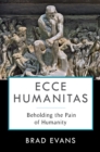 Image for Ecce Humanitas: Beholding the Pain of Humanity