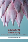 Image for Excessive Subjectivity: Kant, Hegel, Lacan, and the Foundations of Ethics