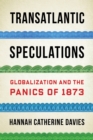 Image for Transatlantic Speculations: Globalization and the Panics of 1873