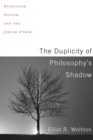 Image for Duplicity of Philosophy&#39;s Shadow: Heidegger, Nazism, and the Jewish Other