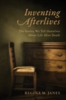 Image for Inventing afterlives: the stories we tell ourselves about life after death