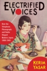 Image for Electrified Voices: How the Telephone, Phonograph, and Radio Shaped Modern Japan, 1868-1945