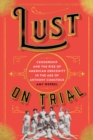 Image for Lust on trial: censorship and the rise of American obscenity during the reign of Anthony Comstock