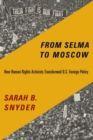 Image for From Selma to Moscow: How Human Rights Activists Transformed U.S. Foreign Policy