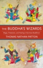 Image for The Buddha&#39;s wizards: magic, protection, and healing in Burmese Buddhism