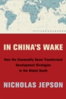 Image for In China&#39;s Wake: How the Commodity Boom Transformed Development Strategies in the Global South