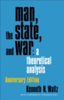 Image for Man, the state, and war: a theoretical analysis