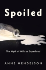 Image for Spoiled: The Myth of Milk as Superfood