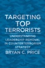 Image for Targeting top terrorists: understanding leadership removal in counterterrorism strategy