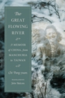 Image for The great flowing river: a memoir of China, from Manchuria to Taiwan