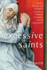 Image for Excessive Saints: Gender, Narrative, and Theological Invention in Thomas of Cantimpre&#39;s Mystical Hagiographies