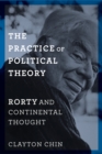 Image for The practice of political theory: Rorty and continental thought