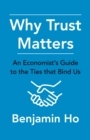Image for Why Trust Matters: An Economist&#39;s Guide to the Ties That Bind Us