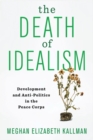 Image for The death of idealism: development and anti-politics in the Peace Corps