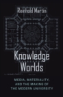 Image for Knowledge Worlds: Media, Materiality, and the Making of the Modern University