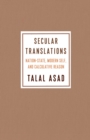 Image for Secular Translations: Nation-State, Modern Self, and Calculative Reason