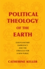 Image for Political Theology of the Earth: Our Planetary Emergency and the Struggle for a New Public