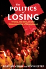 Image for The politics of losing: Trump, the Klan, and the mainstreaming of resentment