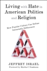 Image for Living with Hate in American Politics and Religion: How Popular Culture Can Defuse Intractable Differences