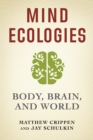 Image for Mind ecologies: body, brain, and world