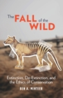 Image for Fall of the Wild: Extinction, De-Extinction, and the Ethics of Conservation