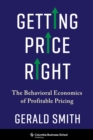 Image for Getting Price Right: The Behavioral Economics of Profitable Pricing