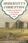 Image for Modernity&#39;s corruption: empire and morality in the making of British India