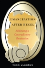 Image for Emancipation After Hegel: Achieving a Contradictory Revolution