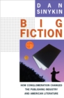 Image for Big Fiction: How Conglomeration Changed the Publishing Industry and American Literature