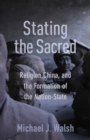 Image for Stating the sacred: religion, China, and the formation of the nation-state