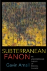 Image for Subterranean Fanon: An Underground Theory of Radical Change