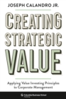 Image for Creating strategic value: applying value investing principles to corporate management