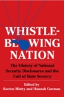 Image for Whistleblowing nation: the history of national security disclosures and the cult of state secrecy