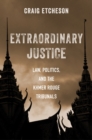 Image for Extraordinary justice: law, politics, and the Khmer Rouge tribunals