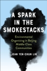 Image for A Spark in the Smokestacks: Environmental Organizing in Beijing Middle-Class Communities