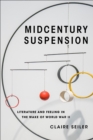 Image for Midcentury Suspension: Literature and Feeling in the Wake of World War II