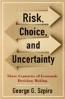 Image for Risk, choice, and uncertainty: three centuries of economic decision-making
