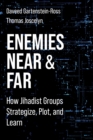 Image for Enemies Near and Far: How Jihadist Groups Strategize, Plot, and Learn