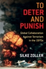 Image for To Deter and Punish: Global Collaboration Against Terrorism in the 1970s