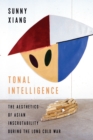 Image for Tonal Intelligence: The Aesthetics of Asian Inscrutability During the Long Cold War