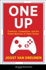 Image for One up: creativity, competition, and the global business of video games