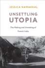 Image for Unsettling Utopia: The Making and Unmaking of French India