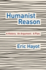 Image for Humanist Reason: A History. An Argument. A Plan