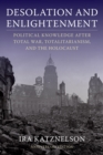 Image for Desolation and Enlightenment: Political Knowledge After Total War, Totalitarianism, and the Holocaust