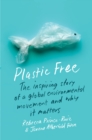 Image for Plastic Free: The Inspiring Story of a Global Environmental Movement and Why It Matters