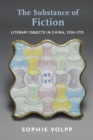 Image for Substance of Fiction: Literary Objects in China, 1550-1775