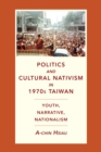 Image for Politics and Cultural Nativism in 1970s Taiwan: Youth, Narrative, Nationalism