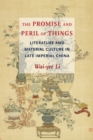 Image for Promise and Peril of Things: Literature and Material Culture in Late Imperial China