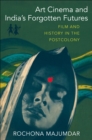 Image for Art Cinema and India&#39;s Forgotten Futures: Film and History in the Postcolony